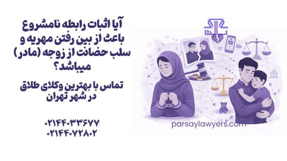 آیا اثبات رابطه نامشروع باعث از بین رفتن مهریه و سلب حضانت از زوجه (مادر) میباشد؟